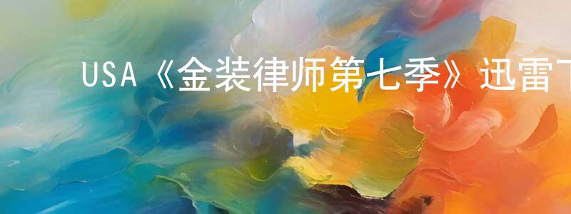 党君敏发布USA《金装律师第七季》迅雷下载/在线观看/百度云-都市/情感-美剧天堂
